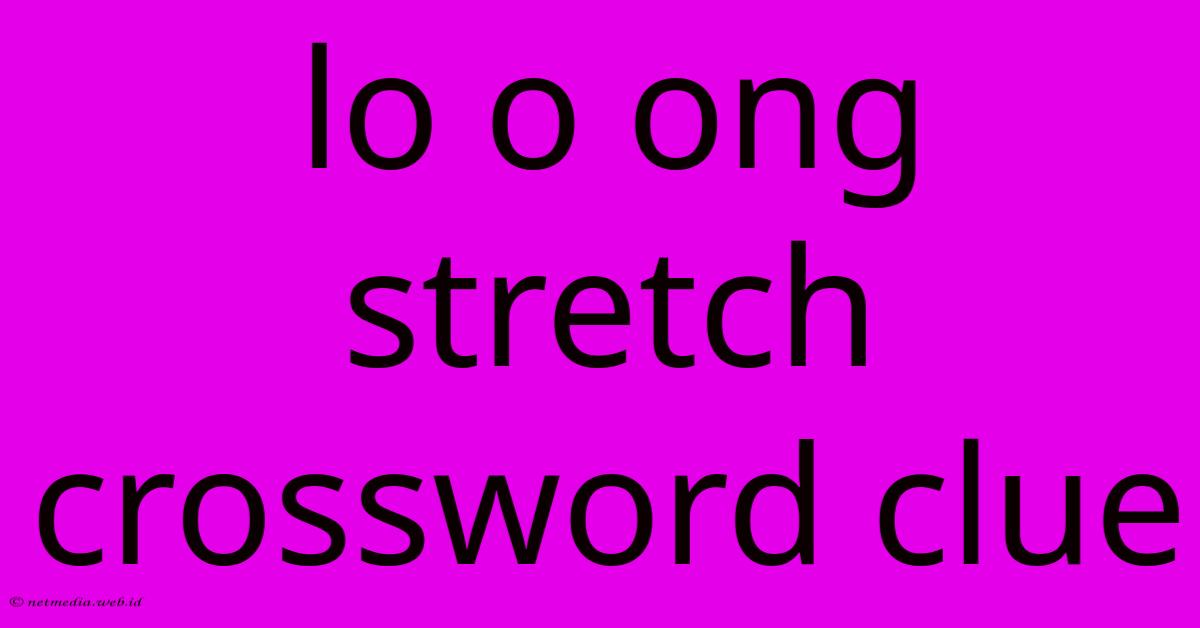 Lo O Ong Stretch Crossword Clue Lo O Ong Stretch Crossword Clue