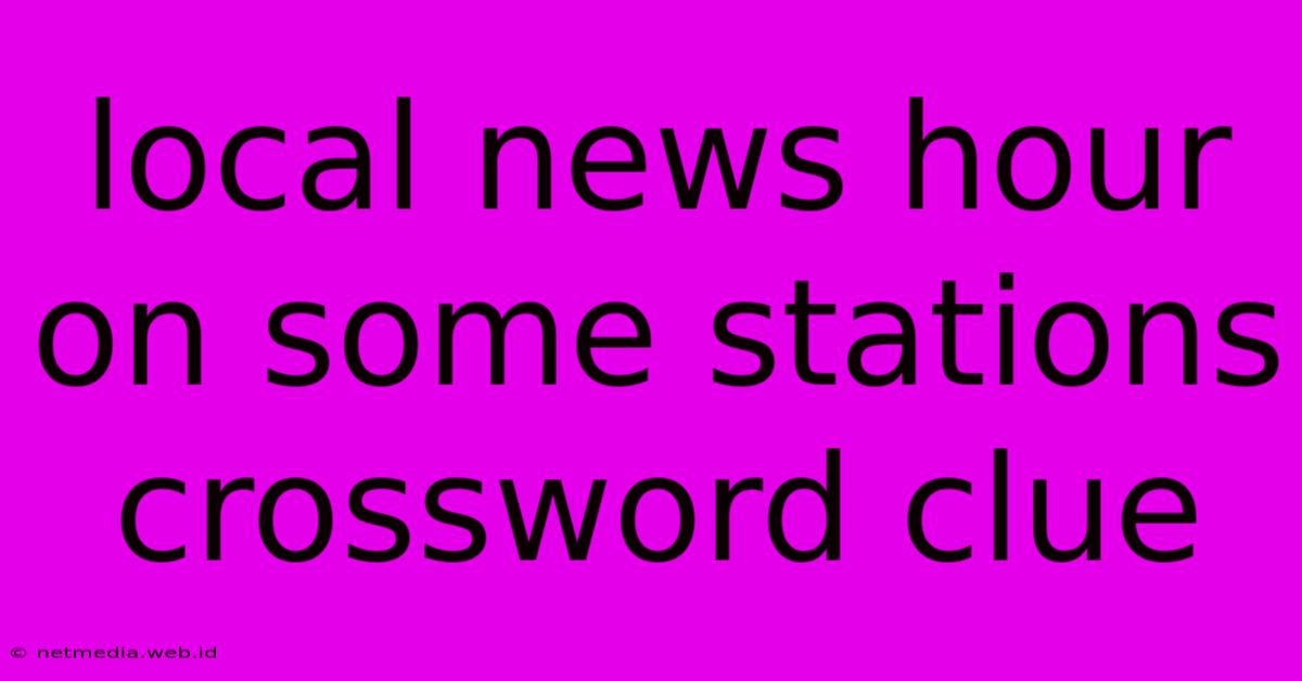 Local News Hour On Some Stations Crossword Clue