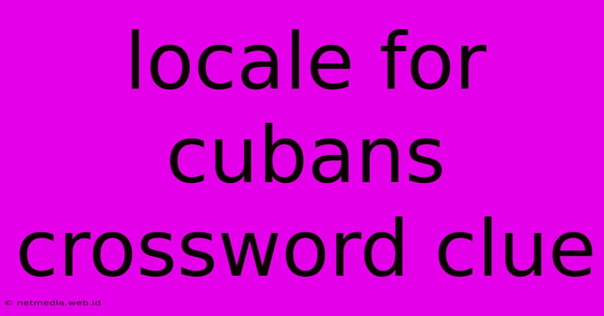 Locale For Cubans Crossword Clue