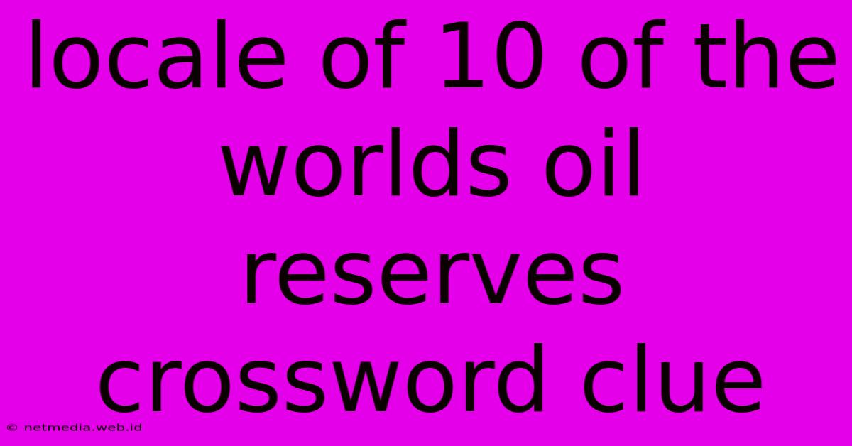 Locale Of 10 Of The Worlds Oil Reserves Crossword Clue