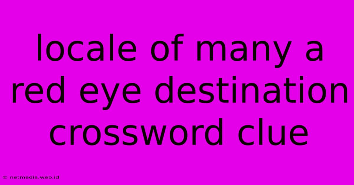 Locale Of Many A Red Eye Destination Crossword Clue