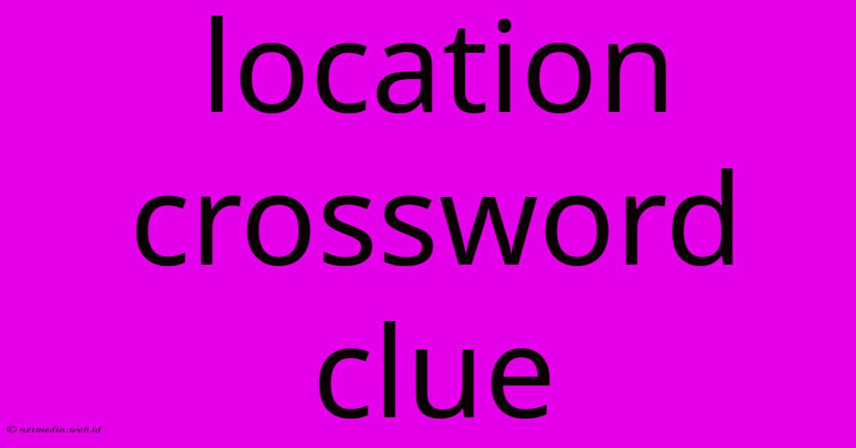 Location Crossword Clue Location Crossword Clue
