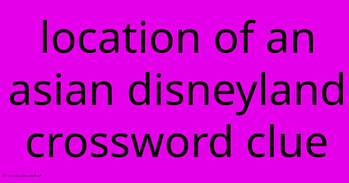 Location Of An Asian Disneyland Crossword Clue Location Of An Asian Disneyland Crossword Clue