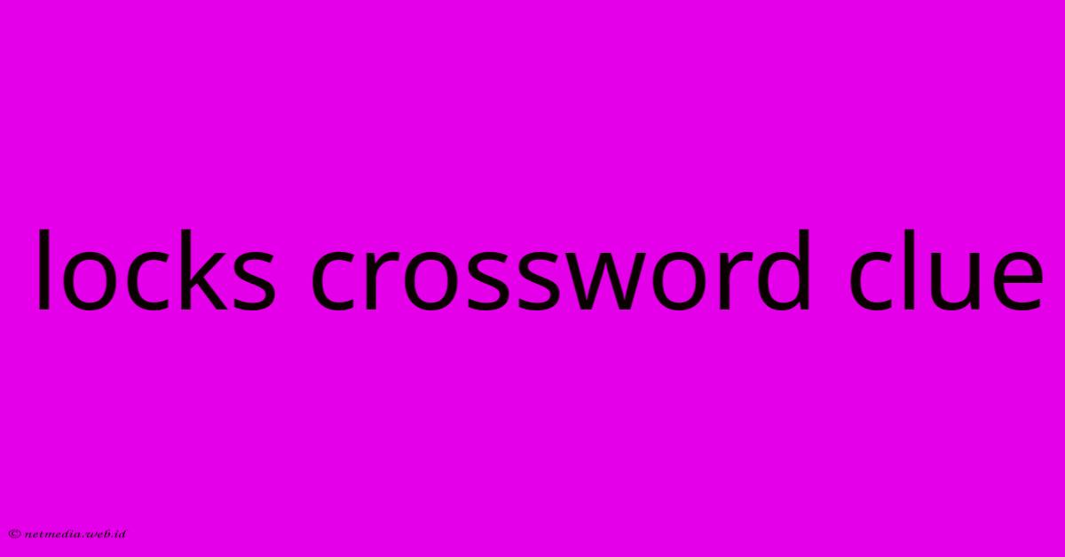 Locks Crossword Clue