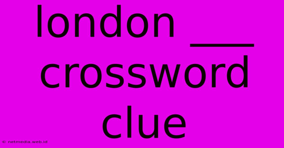 London ___ Crossword Clue