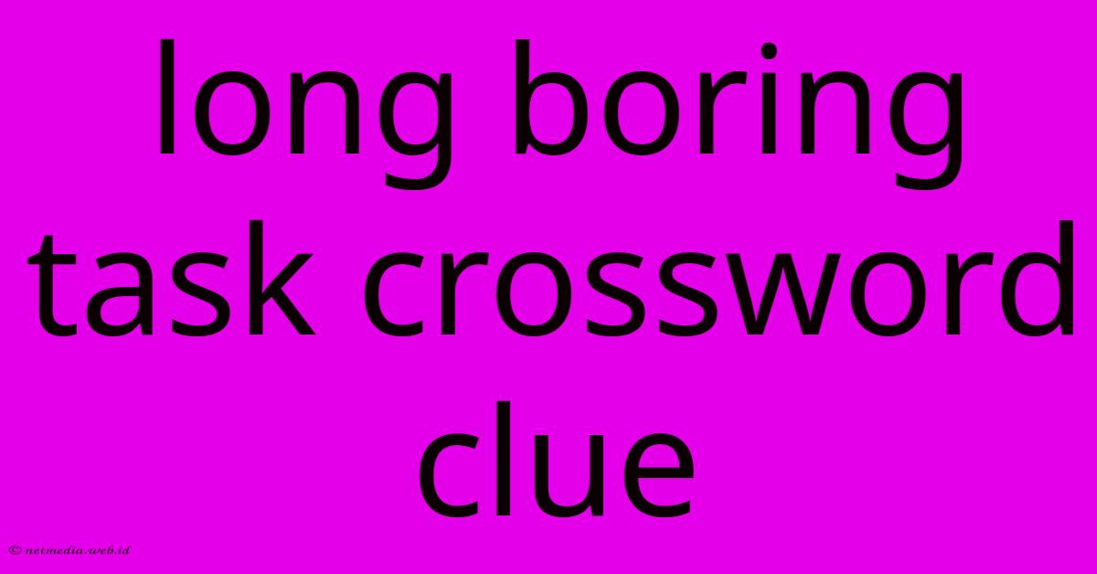 Long Boring Task Crossword Clue