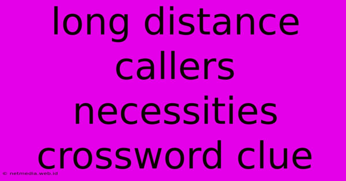 Long Distance Callers Necessities Crossword Clue