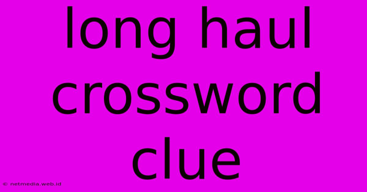 Long Haul Crossword Clue