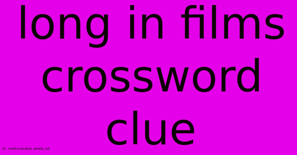 Long In Films Crossword Clue