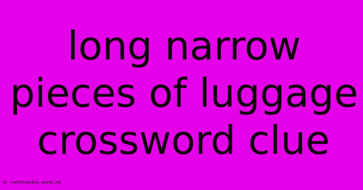 Long Narrow Pieces Of Luggage Crossword Clue