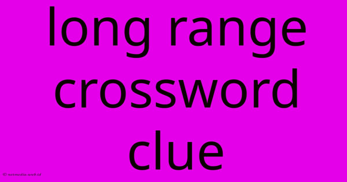 Long Range Crossword Clue Long Range Crossword Clue