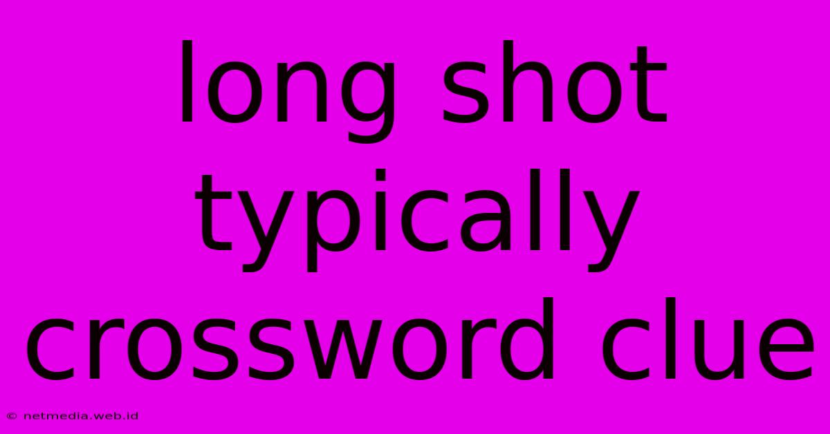 Long Shot Typically Crossword Clue