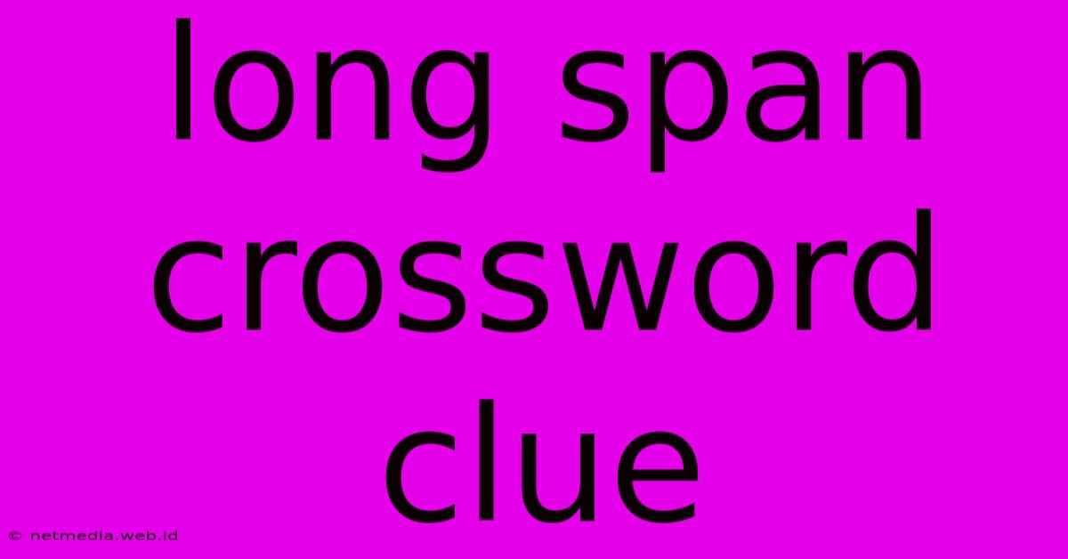 Long Span Crossword Clue