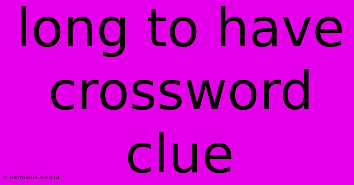 Long To Have Crossword Clue