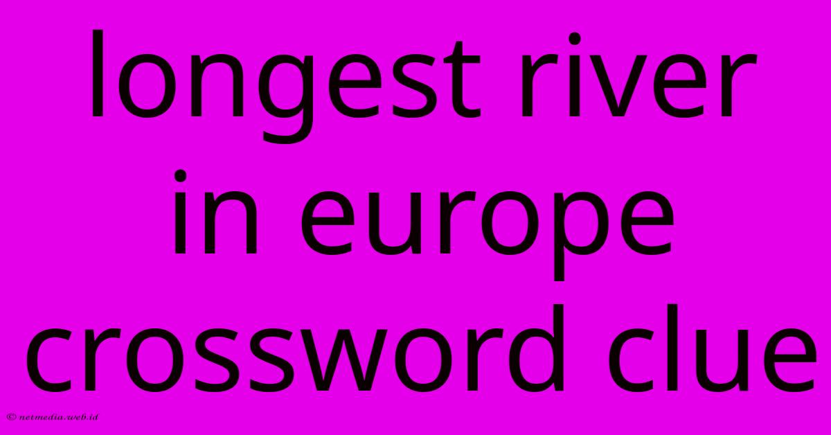 Longest River In Europe Crossword Clue