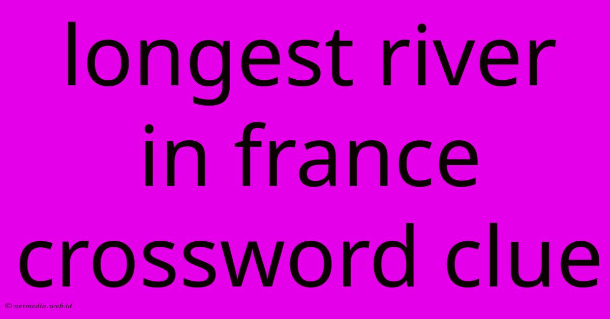 Longest River In France Crossword Clue