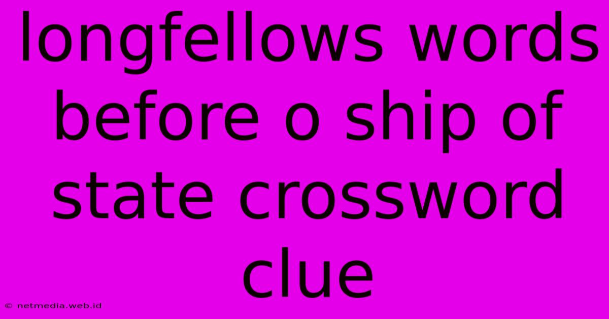 Longfellows Words Before O Ship Of State Crossword Clue