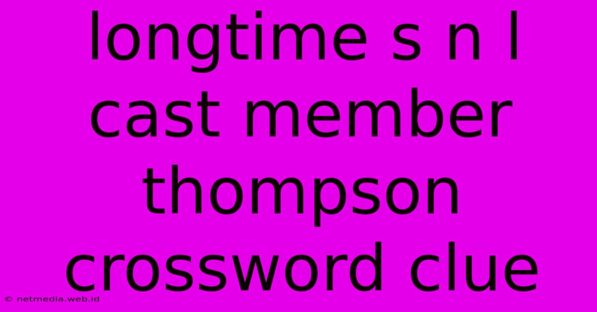 Longtime S N L Cast Member Thompson Crossword Clue