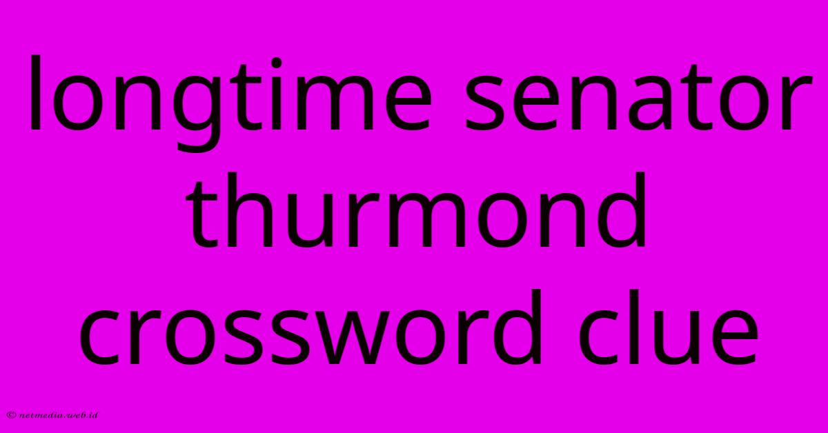 Longtime Senator Thurmond Crossword Clue Longtime Senator Thurmond Crossword Clue