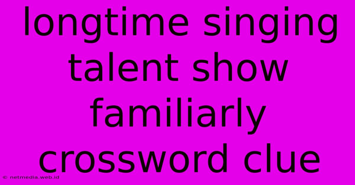 Longtime Singing Talent Show Familiarly Crossword Clue