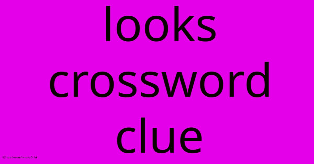 Looks Crossword Clue