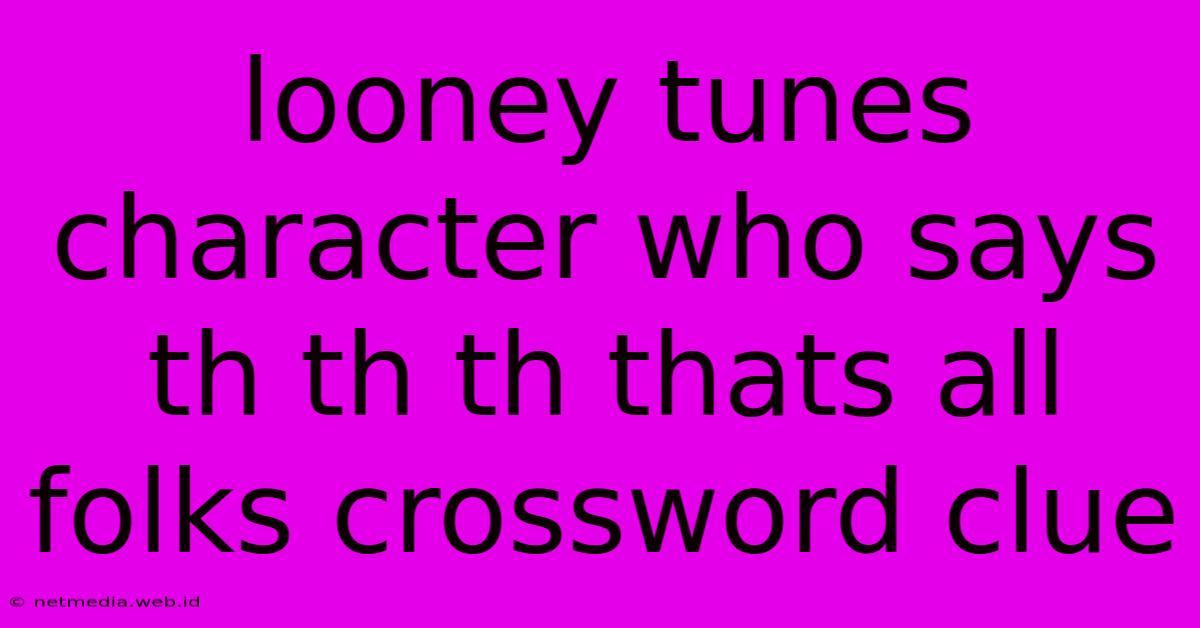 Looney Tunes Character Who Says Th Th Th Thats All Folks Crossword Clue