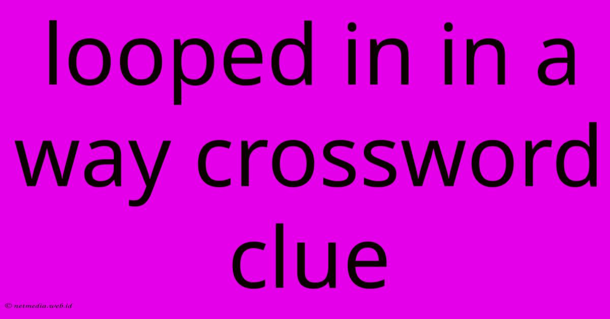 Looped In In A Way Crossword Clue