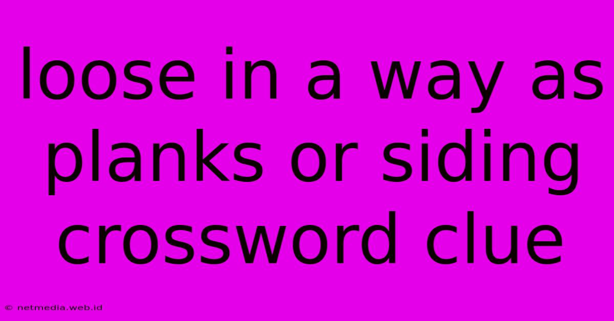 Loose In A Way As Planks Or Siding Crossword Clue