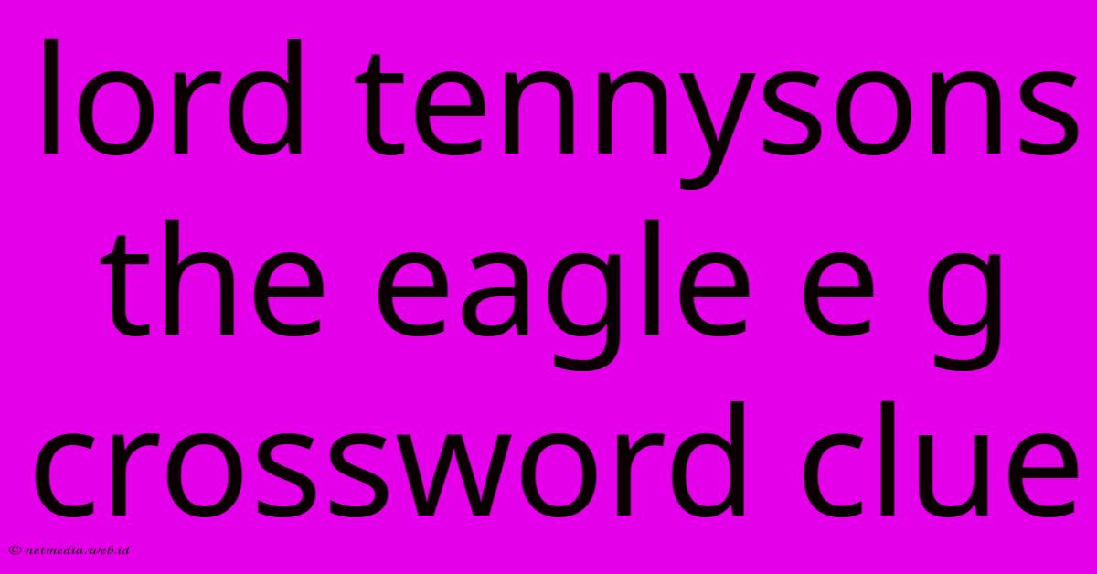 Lord Tennysons The Eagle E G Crossword Clue