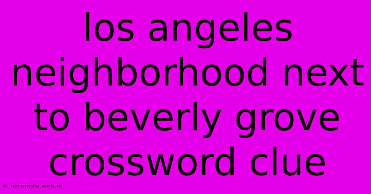 Los Angeles Neighborhood Next To Beverly Grove Crossword Clue