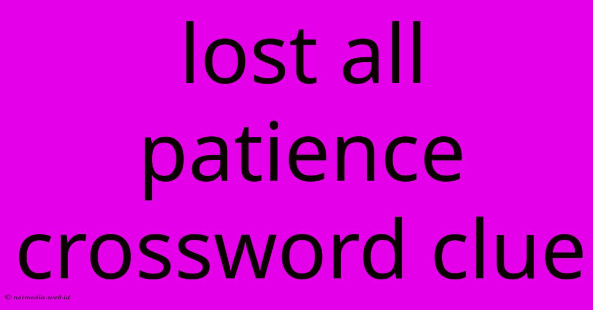 Lost All Patience Crossword Clue Lost All Patience Crossword Clue