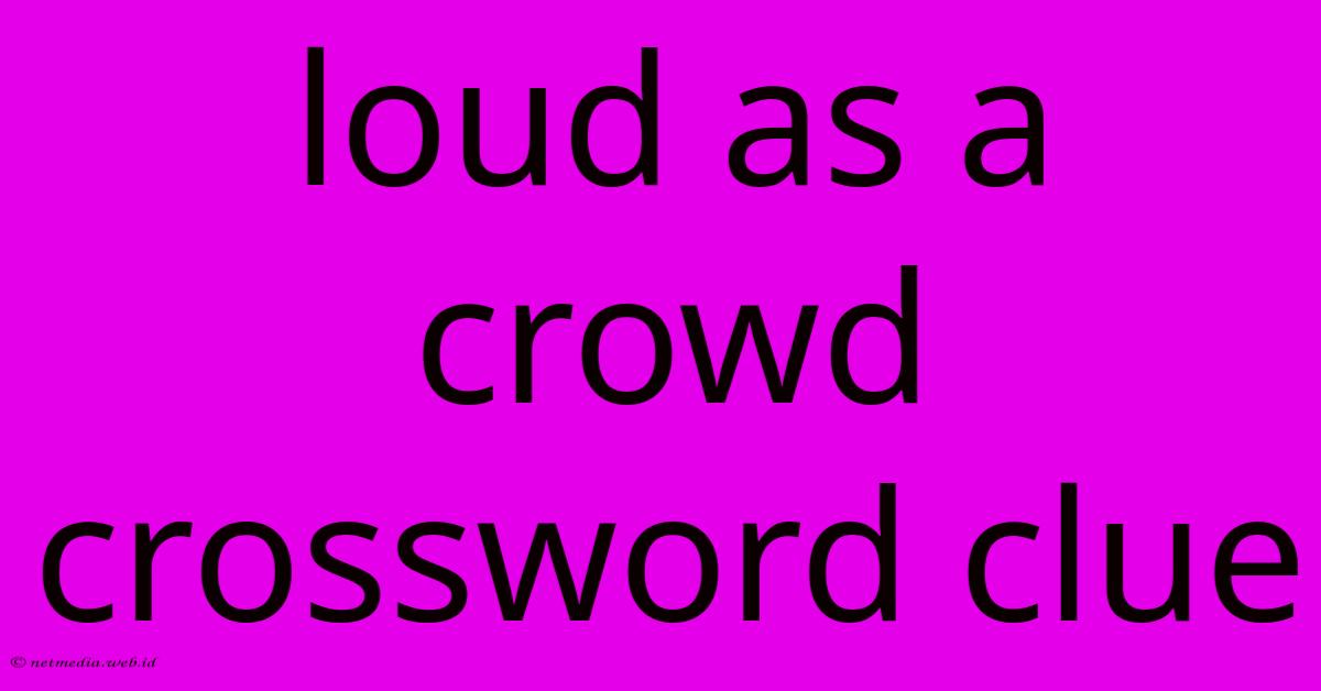 Loud As A Crowd Crossword Clue