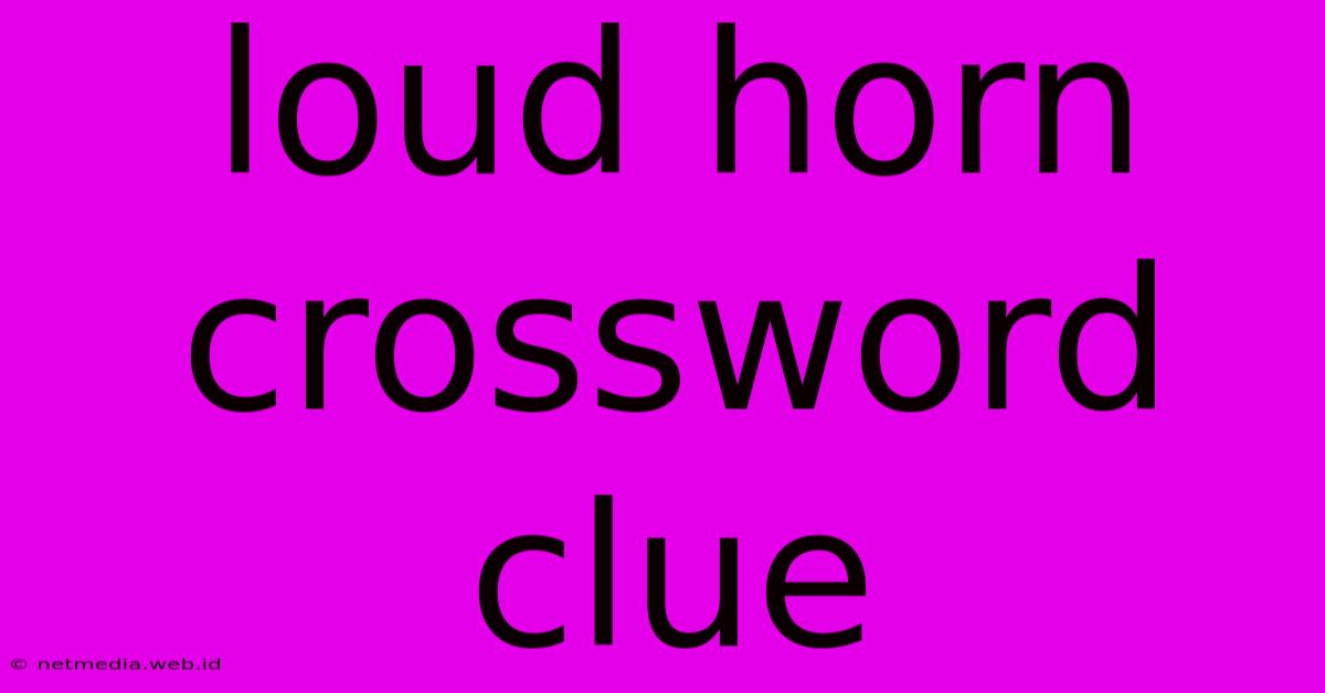 Loud Horn Crossword Clue