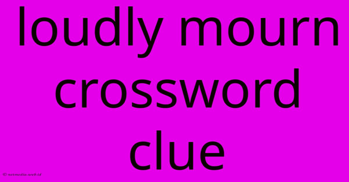 Loudly Mourn Crossword Clue