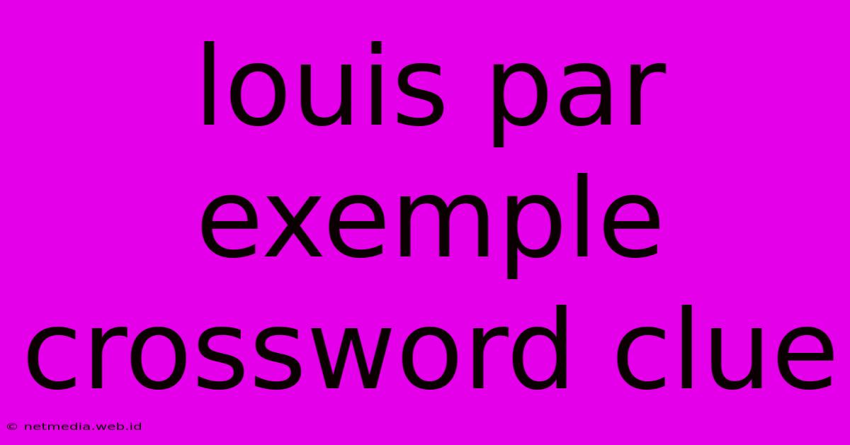 Louis Par Exemple Crossword Clue