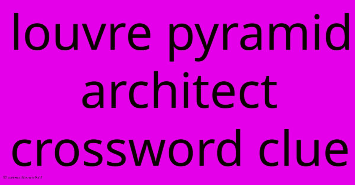 Louvre Pyramid Architect Crossword Clue