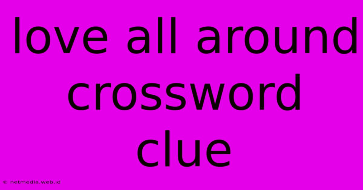 Love All Around Crossword Clue