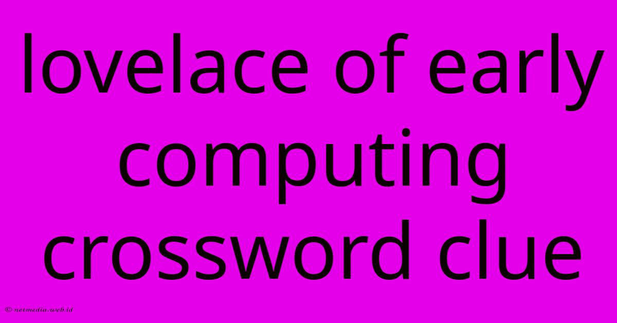 Lovelace Of Early Computing Crossword Clue Lovelace Of Early Computing Crossword Clue