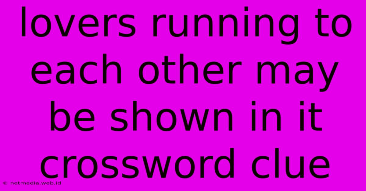 Lovers Running To Each Other May Be Shown In It Crossword Clue