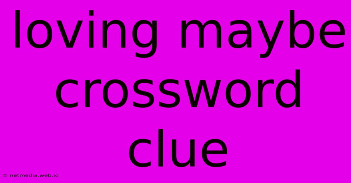 Loving Maybe Crossword Clue