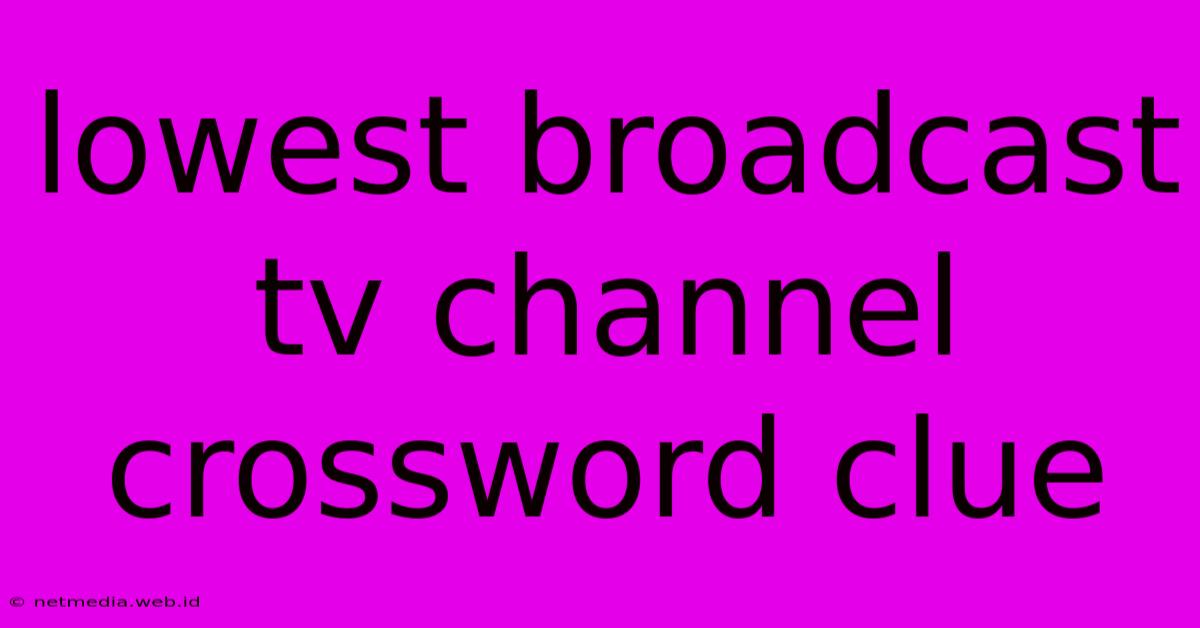 Lowest Broadcast Tv Channel Crossword Clue