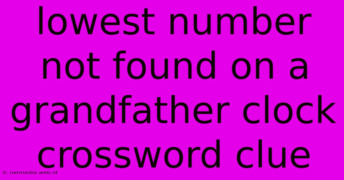 Lowest Number Not Found On A Grandfather Clock Crossword Clue