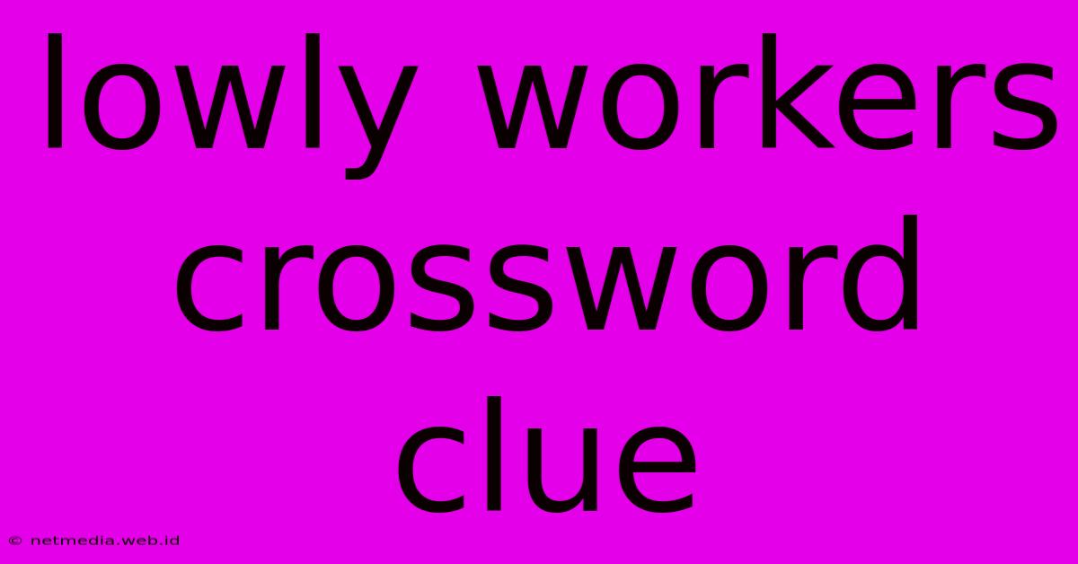 Lowly Workers Crossword Clue