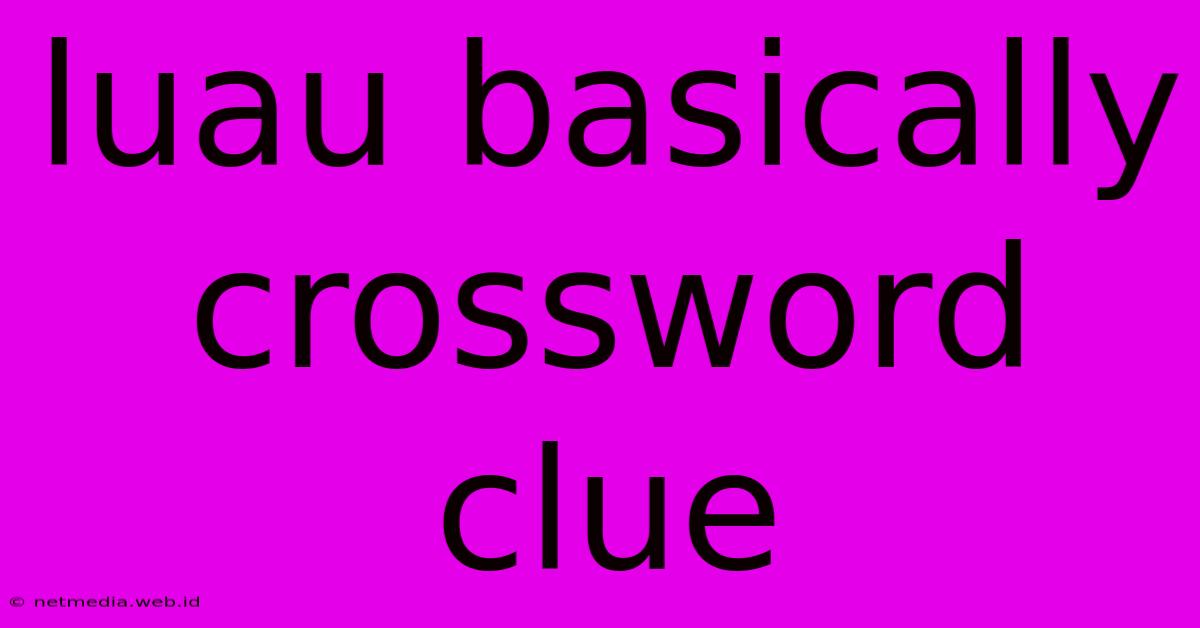 Luau Basically Crossword Clue