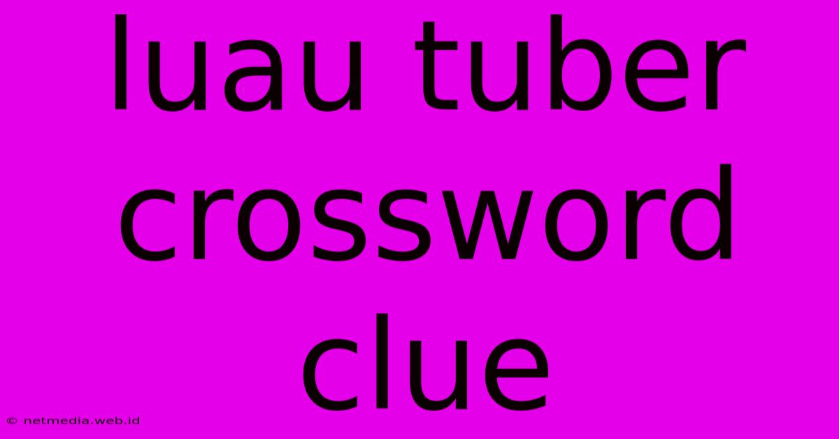 Luau Tuber Crossword Clue