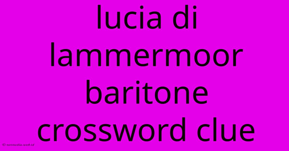 Lucia Di Lammermoor Baritone Crossword Clue