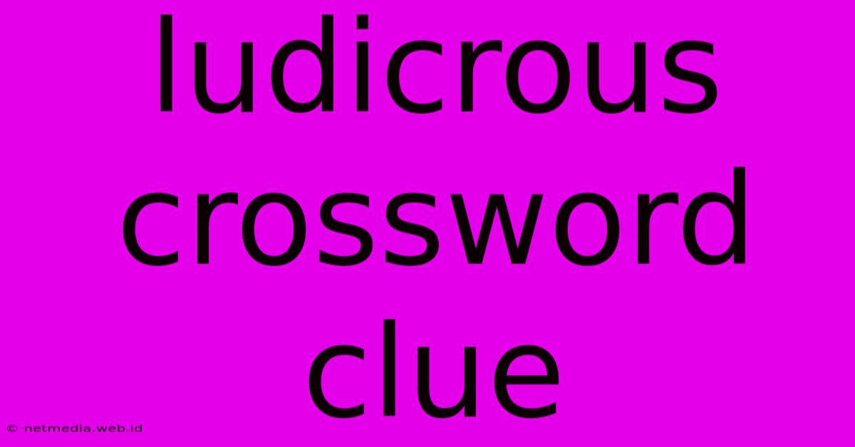 Ludicrous Crossword Clue