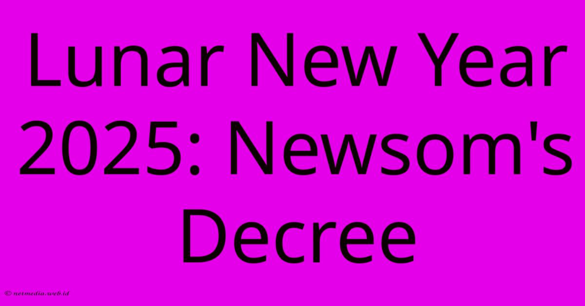 Lunar New Year 2025: Newsom's Decree