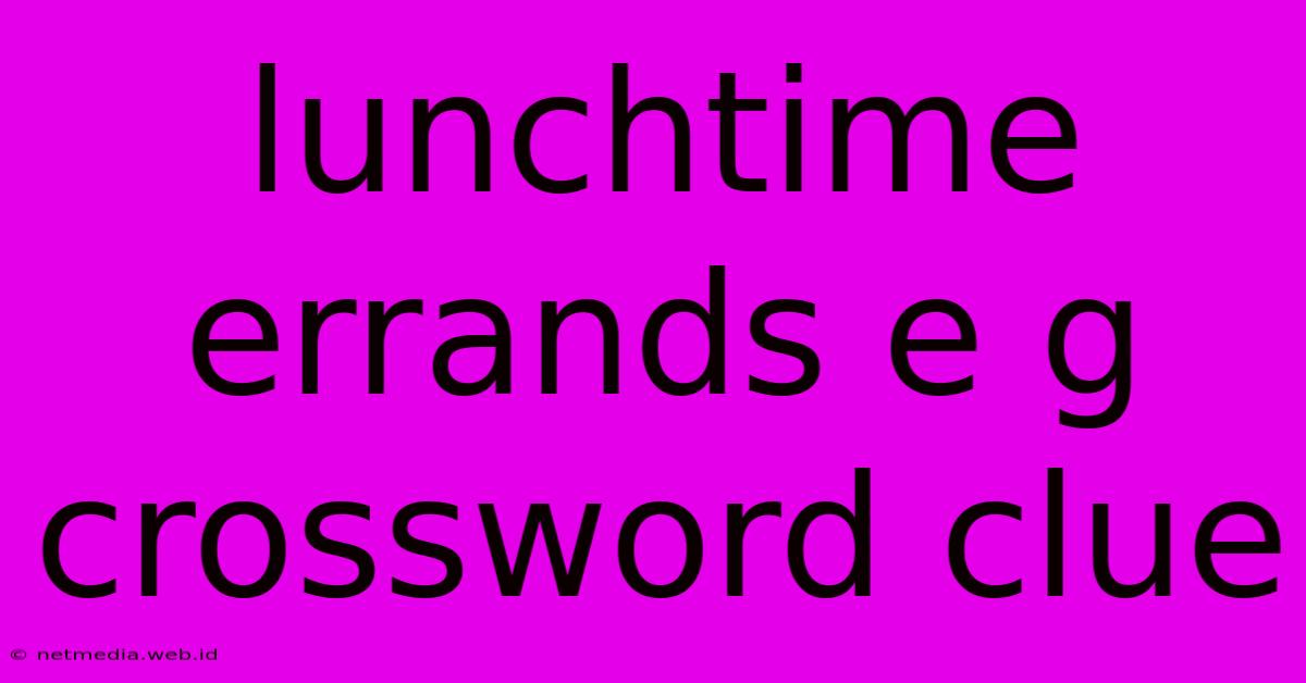 Lunchtime Errands E G Crossword Clue