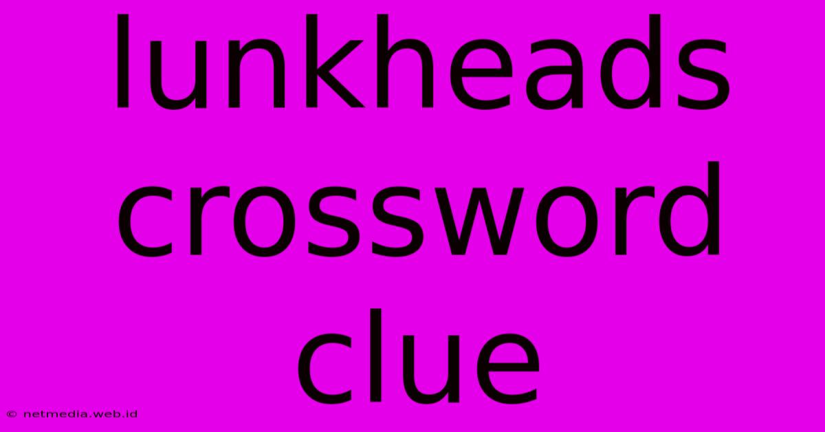 Lunkheads Crossword Clue